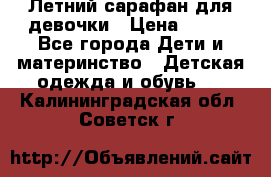 Летний сарафан для девочки › Цена ­ 700 - Все города Дети и материнство » Детская одежда и обувь   . Калининградская обл.,Советск г.